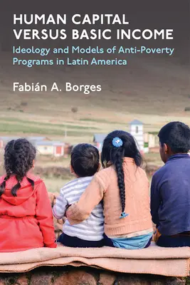 Capital humano frente a renta básica: Ideología y modelos para los programas de lucha contra la pobreza en América Latina - Human Capital Versus Basic Income: Ideology and Models for Anti-Poverty Programs in Latin America
