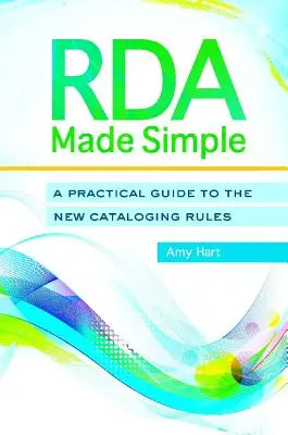 RDA simplificado: Guía práctica de las nuevas reglas de catalogación - RDA Made Simple: A Practical Guide to the New Cataloging Rules