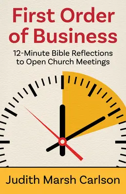 Primer orden del día: reflexiones bíblicas de 12 minutos para abrir las reuniones de la iglesia - First Order of Business: 12-Minute Bible Reflections to Open Church Meetings