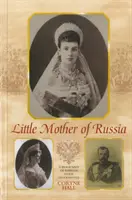 La pequeña madre de Rusia - Biografía de la emperatriz María Fedorovna - Little Mother of Russia - A Biography of Empress Marie Fedorovna