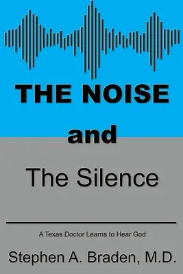 El Ruido y el Silencio: Un médico de Texas aprende a oír a Dios - The Noise and The Silence: A Texas doctor learns to hear God