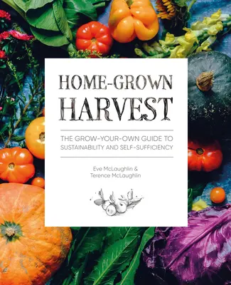 Cosecha casera: La guía del cultivo propio para la sostenibilidad y la autosuficiencia - Home-Grown Harvest: The Grow-Your-Own Guide to Sustainability and Self-Sufficiency