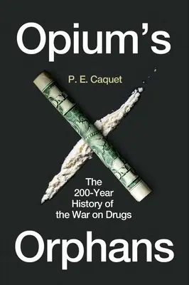 Los huérfanos del opio: Los 200 años de historia de la guerra contra las drogas - Opium's Orphans: The 200-Year History of the War on Drugs