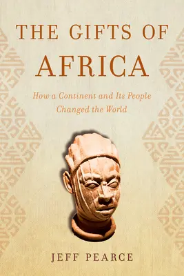 Los dones de África: cómo un continente y su gente cambiaron el mundo - The Gifts of Africa: How a Continent and Its People Changed the World