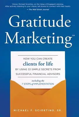 Marketing de la gratitud: Cómo crear clientes para toda la vida utilizando 33 sencillos secretos de asesores financieros de éxito - Gratitude Marketing: How You Can Create Clients for Life by Using 33 Simple Secrets from Successful Financial Advisors