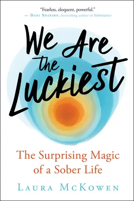 Somos los más afortunados: La sorprendente magia de una vida sobria - We Are the Luckiest: The Surprising Magic of a Sober Life