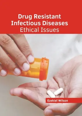 Enfermedades infecciosas resistentes a los medicamentos: Cuestiones éticas - Drug Resistant Infectious Diseases: Ethical Issues