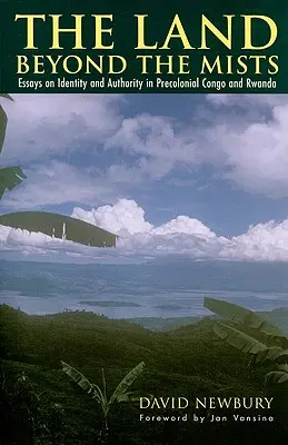 La tierra más allá de la niebla: Ensayos sobre identidad y autoridad en el Congo y Ruanda precoloniales - The Land beyond the Mists: Essays on Identity and Authority in Precolonial Congo and Rwanda
