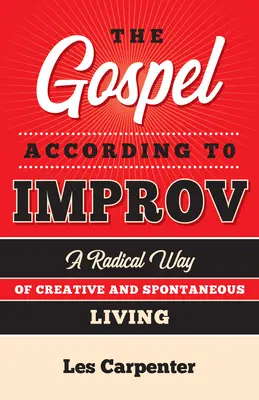 El evangelio según la improvisación: Una forma radical de vida creativa y espontánea - The Gospel According to Improv: A Radical Way of Creative and Spontaneous Living