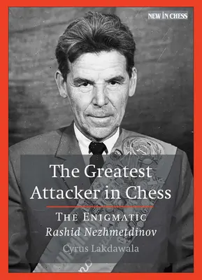 El mayor atacante de ajedrez: el enigmático Rashid Nezhmetdinov - The Greatest Attacker in Chess: The Enigmatic Rashid Nezhmetdinov