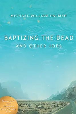 Bautizar a los muertos y otros trabajos: Ensayos - Baptizing the Dead and Other Jobs: Essays