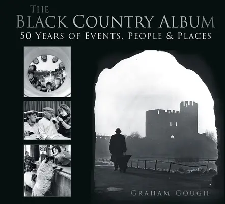 El álbum del País Negro: 50 años de acontecimientos, personas y lugares - The Black Country Album: 50 Years of Events, People & Places