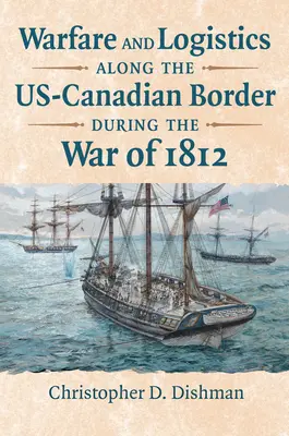 Guerra y logística en la frontera entre Estados Unidos y Canadá durante la Guerra de 1812 - Warfare and Logistics Along the Us-Canadian Border During the War of 1812