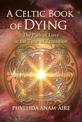 A Celtic Book of Dying: El camino del amor en tiempos de transición - A Celtic Book of Dying: The Path of Love in the Time of Transition