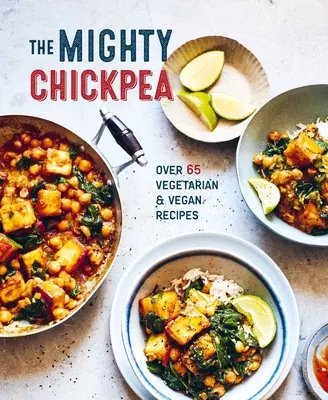 The Mighty Chickpea: Más de 65 recetas vegetarianas y veganas - The Mighty Chickpea: Over 65 Vegetarian and Vegan Recipes