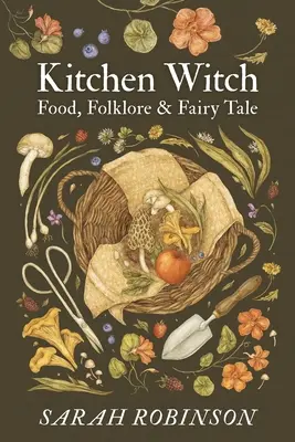 La bruja de la cocina: Comida, folclore y cuentos de hadas - Kitchen Witch: Food, Folklore & Fairy Tale