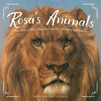 Los animales de Rosa: La historia de Rosa Bonheur y su colección de pinturas - Rosa's Animals: The Story of Rosa Bonheur and Her Painting Menagerie