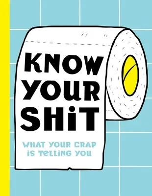 Conoce tu mierda: Lo que tu mierda te está diciendo - Know Your Shit: What Your Crap Is Telling You