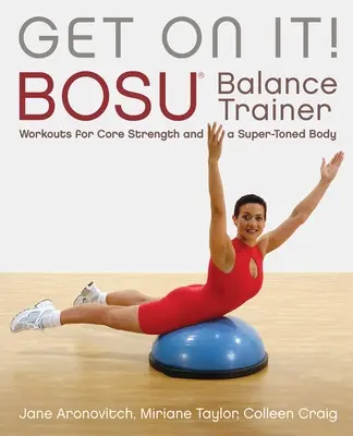 Ponte en marcha Ejercicios de equilibrio Bosu(r) para fortalecer el tronco y tonificar el cuerpo - Get on It!: Bosu(r) Balance Trainer Workouts for Core Strength and a Super Toned Body
