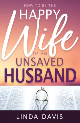 Cómo ser la esposa feliz de un marido sin salvación - How to Be the Happy Wife of an Unsaved Husband