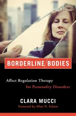 Cuerpos fronterizos: Terapia de regulación afectiva para los trastornos de la personalidad - Borderline Bodies: Affect Regulation Therapy for Personality Disorders