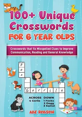 100+ Crucigramas para niños de 6 años: Crucigramas que corrigen pistas mal escritas para mejorar la comunicación, la lectura y los conocimientos generales - 100+ Crosswords for 6 year olds: Crosswords that Fix Misspelled Clues to Improve Communication, Reading and General Knowledge