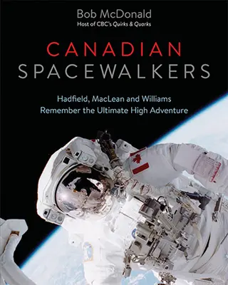 Caminantes espaciales canadienses: Hadfield, MacLean y Williams recuerdan la última gran aventura - Canadian Spacewalkers: Hadfield, MacLean and Williams Remember the Ultimate High Adventure