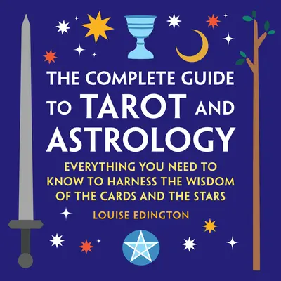 La Guía Completa del Tarot y la Astrología: Todo lo que necesitas saber para aprovechar la sabiduría de las cartas y las estrellas - The Complete Guide to Tarot and Astrology: Everything You Need to Know to Harness the Wisdom of the Cards and the Stars