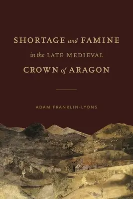 Escasez y hambruna en la Corona de Aragón bajomedieval - Shortage and Famine in the Late Medieval Crown of Aragon