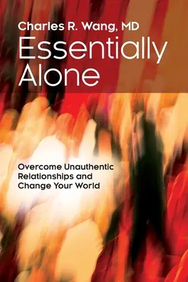 Esencialmente solo: Supera las relaciones no auténticas y cambia tu mundo - Essentially Alone: Overcome Unauthentic Relationships and Change Your World