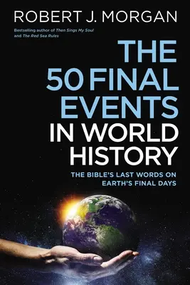 Los 50 acontecimientos finales de la historia del mundo: Las últimas palabras de la Biblia sobre los últimos días de la Tierra - The 50 Final Events in World History: The Bible's Last Words on Earth's Final Days