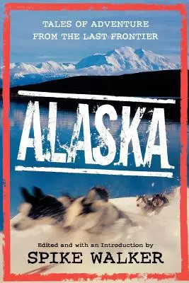 Alaska: Cuentos de aventuras de la última frontera - Alaska: Tales of Adventure from the Last Frontier