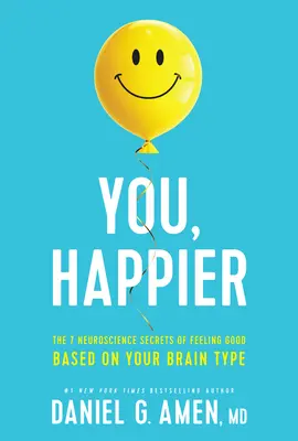 Tú, más feliz: Los 7 secretos neurocientíficos para sentirte bien según tu tipo de cerebro - You, Happier: The 7 Neuroscience Secrets of Feeling Good Based on Your Brain Type