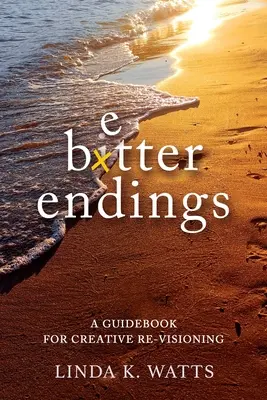 Mejores finales: Guía para una revisión creativa - Better Endings: A Guidebook for Creative Re-Visioning