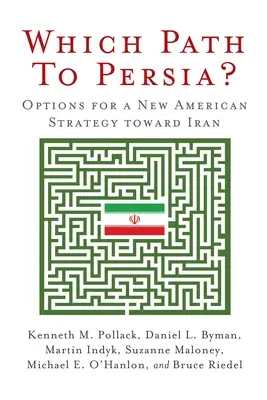 ¿Qué camino hacia Persia? Opciones para una nueva estrategia estadounidense hacia Irán - Which Path to Persia?: Options for a New American Strategy Toward Iran