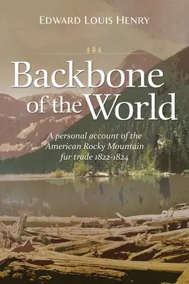 La espina dorsal del mundo: Relato personal del comercio de pieles en las Montañas Rocosas, 1822-1824 - Backbone of the World: A Personal Account of the American Rocky Mountain Fur Trade, 1822-1824