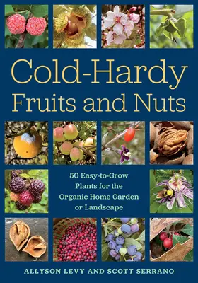 Frutas y frutos secos resistentes al frío: 50 plantas fáciles de cultivar para el jardín o el paisaje doméstico ecológico - Cold-Hardy Fruits and Nuts: 50 Easy-To-Grow Plants for the Organic Home Garden or Landscape