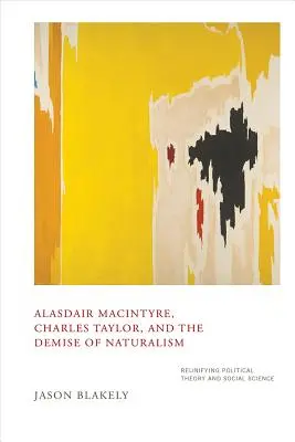 Alasdair Macintyre, Charles Taylor y el ocaso del naturalismo: La reunificación de la teoría política y las ciencias sociales - Alasdair Macintyre, Charles Taylor, and the Demise of Naturalism: Reunifying Political Theory and Social Science