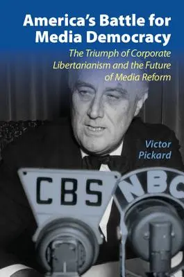 La batalla de Estados Unidos por la democracia mediática: El triunfo del libertarismo corporativo y el futuro de la reforma de los medios de comunicación - America's Battle for Media Democracy: The Triumph of Corporate Libertarianism and the Future of Media Reform