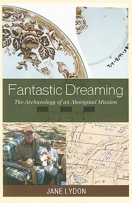 Fantastic Dreaming: La arqueología de una misión aborigen - Fantastic Dreaming: The Archaeology of an Aboriginal Mission