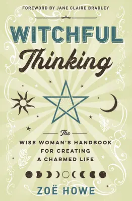 El pensamiento brujo: El manual de la mujer sabia para crear una vida encantada - Witchful Thinking: The Wise Woman's Handbook for Creating a Charmed Life