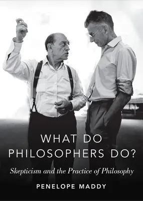 ¿Qué hacen los filósofos? El escepticismo y la práctica de la filosofía - What Do Philosophers Do?: Skepticism and the Practice of Philosophy