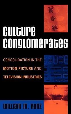 Conglomerados culturales: La consolidación en las industrias cinematográfica y televisiva - Culture Conglomerates: Consolidation in the Motion Picture and Television Industries