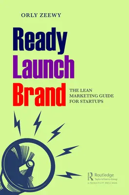 Ready, Launch, Brand: La guía de marketing ajustado para startups - Ready, Launch, Brand: The Lean Marketing Guide for Startups