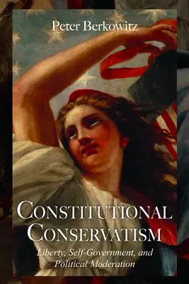 El conservadurismo constitucional: Libertad, autogobierno y moderación política - Constitutional Conservatism: Liberty, Self-Government, and Political Moderation