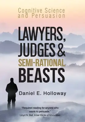 Abogados, jueces y bestias semirracionales: Ciencia cognitiva y persuasión - Lawyers, Judges & Semi-Rational Beasts: Cognitive Science and Persuasion