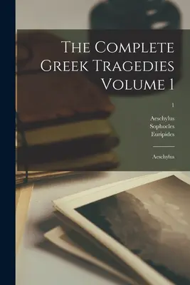 Las tragedias griegas completas Volumen 1: Esquilo; 1 - The Complete Greek Tragedies Volume 1: Aeschylus; 1