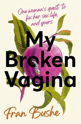 Mi vagina rota: El viaje de una mujer para solucionar su vida sexual y la tuya - My Broken Vagina: One Woman's Quest to Fix Her Sex Life, and Yours