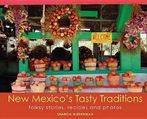 Tradiciones Sabrosas de Nuevo México: Historias populares, recetas y fotos - New Mexico's Tasty Traditions: Folksy Stories, Recipes and Photos