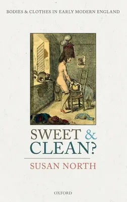 ¿Dulce y limpio?: Cuerpos y ropas en la Inglaterra de principios de la Edad Moderna - Sweet and Clean?: Bodies and Clothes in Early Modern England